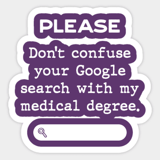 Please, Don't confuse your Google Search with my medical degree Sticker